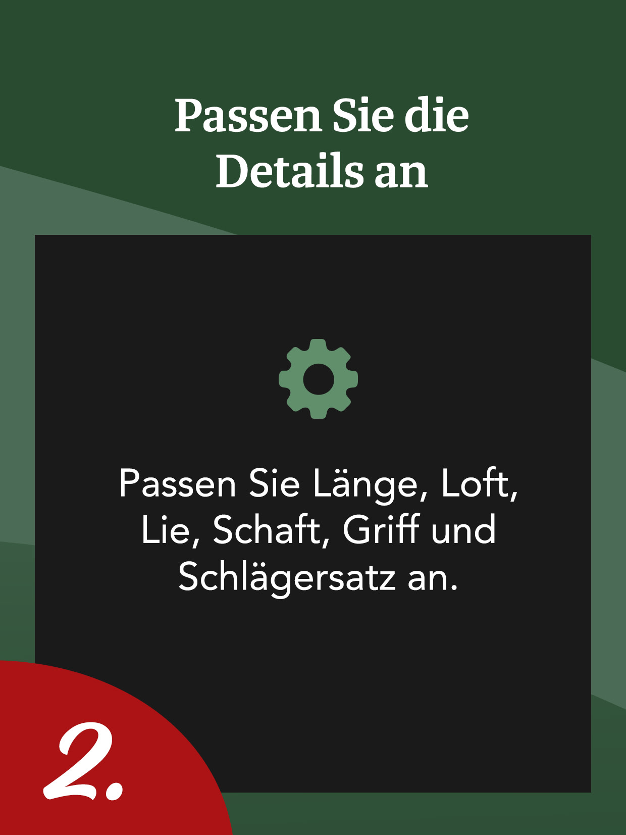 Text auf Deutsch mit Zahnrad-Symbol: „Passen Sie die Details an. Passen Sie Länge, Loft, Lie, Schaft, Griff und Schlägersatz an.“ Nummer 2 in der Ecke.