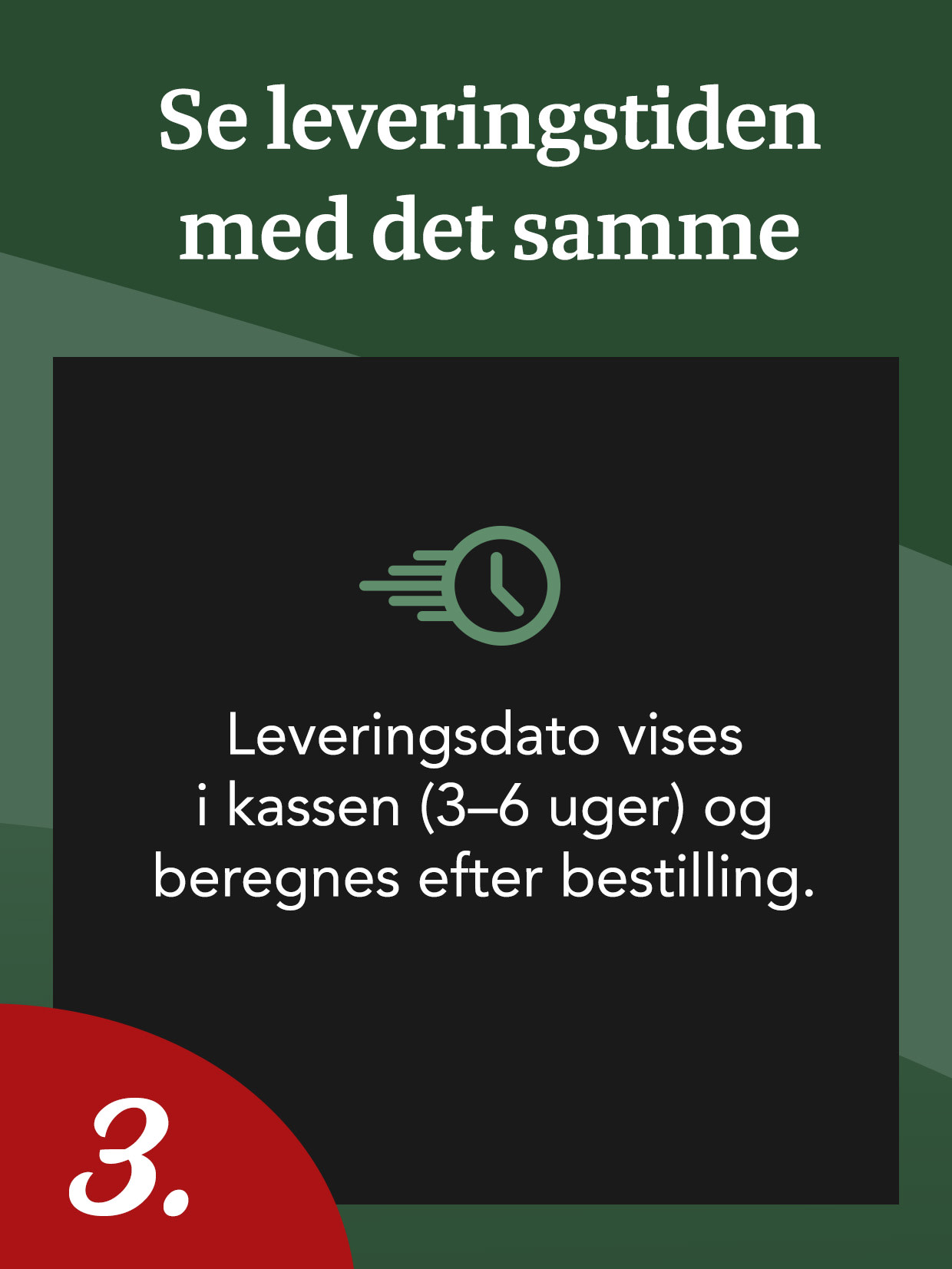 Se leveringstiden direkte. Leveringsdatoen vises i indkøbskurven (3–6 uger) og bekræftes efter bestillingen.
