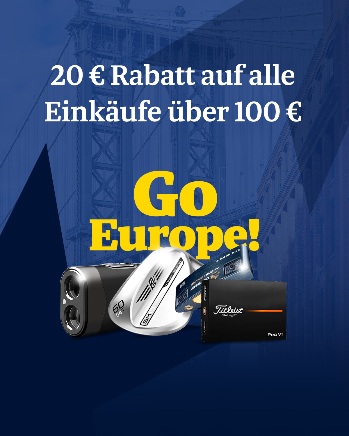Text auf Deutsch (de-DE):

"20 € Rabatt auf alle Einkäufe über 100 € Go Europe! Golfprodukte inklusive Fernglas, Wedge und Titleist Pro V1 Golfbällen vor blauem Hintergrund."